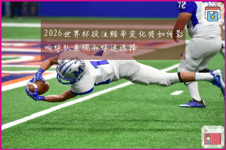 2026世界杯投注赔率变化将如何影响球队表现和球迷选择